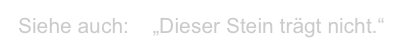 Siehe auch:    „Dieser Stein trägt nicht.“