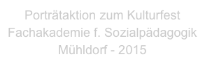 Porträtaktion zum Kulturfest
Fachakademie f. Sozialpädagogik
Mühldorf - 2015